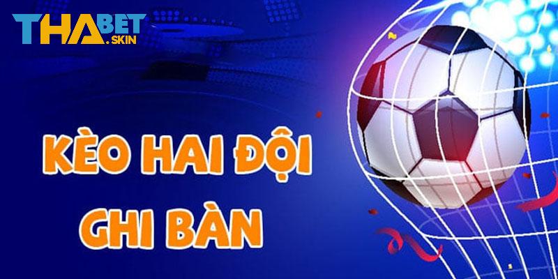 Kèo 2 đội ghi bàn vô cùng hấp dẫn trong cá cược đá bóng